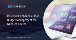 CoreStack Enhances Cloud Budget Management for NextGen FinOps