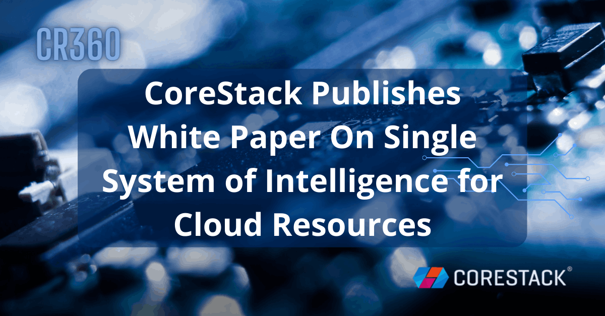 CoreStack Publishes White Paper on Single System of Intelligence for Cloud Resources – World News Report – EIN Presswire (einnews.com)