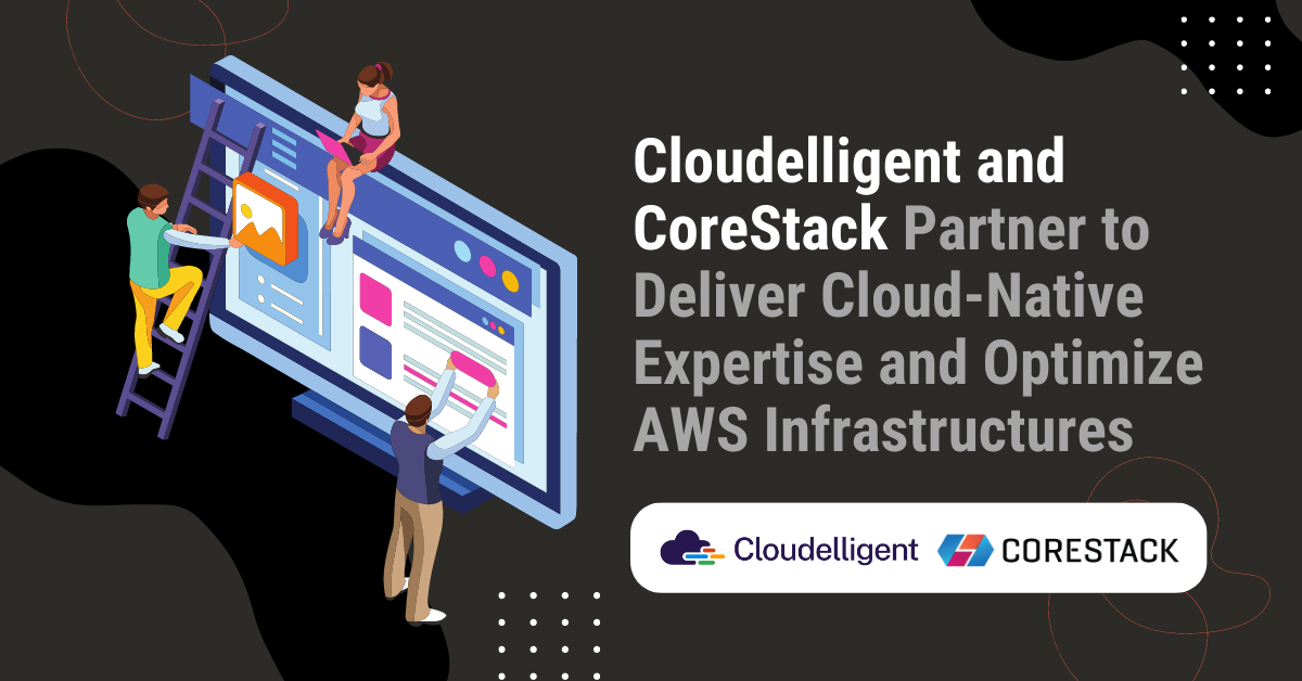 Cloudelligent and CoreStack Partner to Deliver Cloud-Native Expertise and Optimize AWS Infrastructures | Business Wire